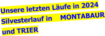 Unsere letzten Läufe in 2024 Silvesterlauf in    MONTABAUR und TRIER